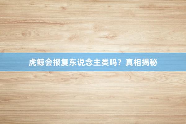虎鲸会报复东说念主类吗？真相揭秘