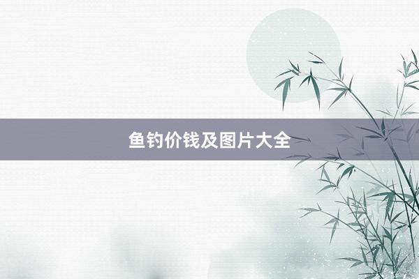 鱼钓价钱及图片大全